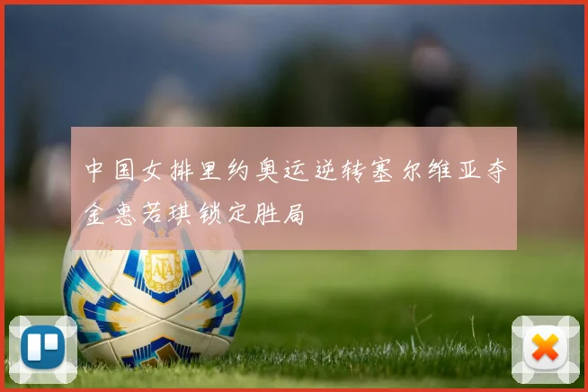 中国女排里约奥运逆转塞尔维亚夺金惠若琪锁定胜局