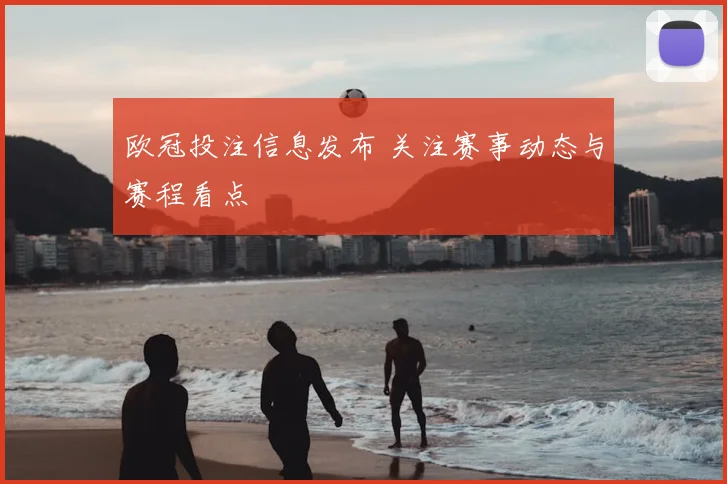 欧冠投注信息发布 关注赛事动态与赛程看点