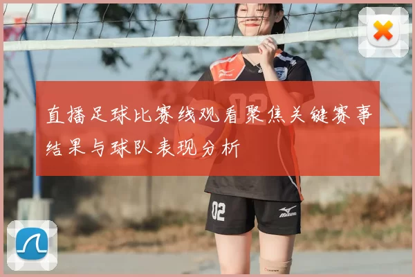 直播足球比赛线观看聚焦关键赛事结果与球队表现分析