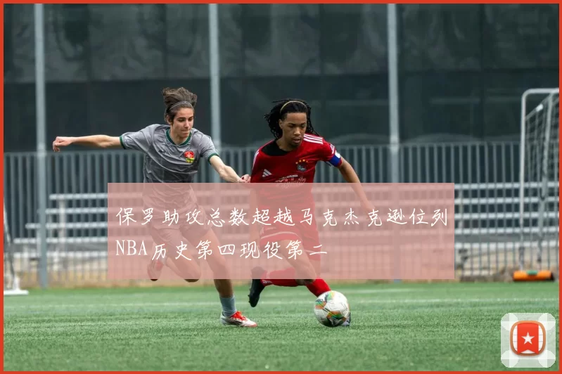 保罗助攻总数超越马克杰克逊位列NBA历史第四现役第二