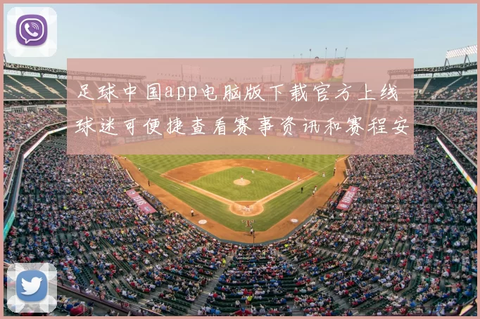 足球中国app电脑版下载官方上线 球迷可便捷查看赛事资讯和赛程安排