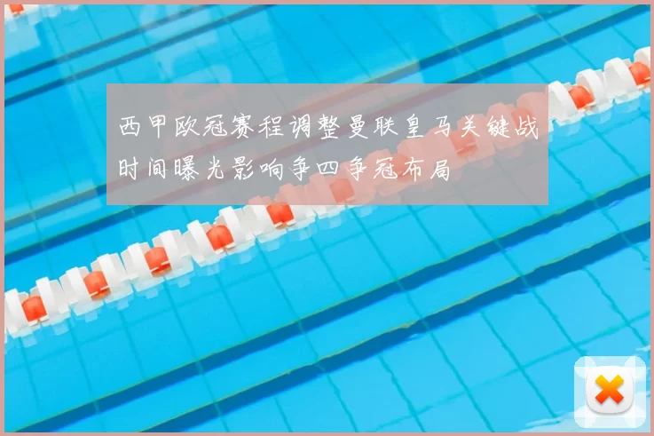 西甲欧冠赛程调整曼联皇马关键战时间曝光影响争四争冠布局
