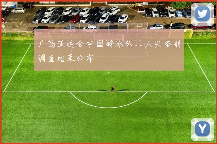 广岛亚运会中国游泳队11人兴奋剂调查结果公布